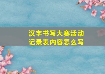 汉字书写大赛活动记录表内容怎么写