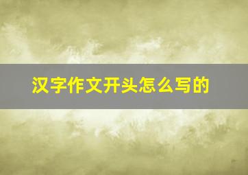 汉字作文开头怎么写的