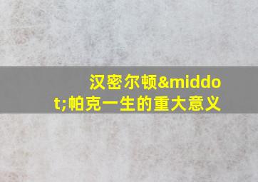 汉密尔顿·帕克一生的重大意义