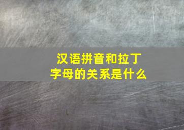 汉语拼音和拉丁字母的关系是什么