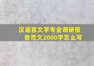 汉语言文学专业调研报告范文2000字怎么写