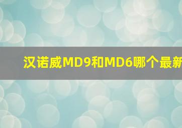 汉诺威MD9和MD6哪个最新