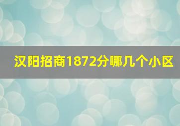 汉阳招商1872分哪几个小区