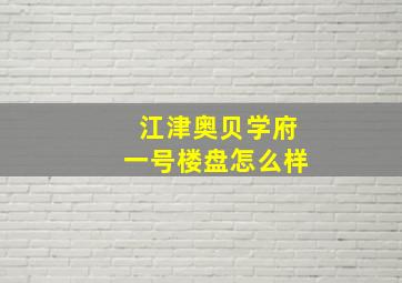 江津奥贝学府一号楼盘怎么样