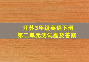 江苏3年级英语下册第二单元测试题及答案