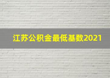 江苏公积金最低基数2021