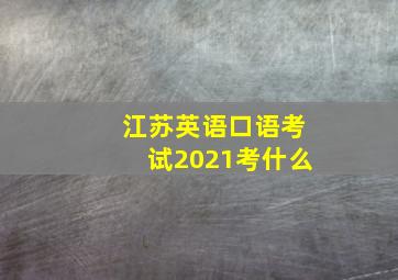 江苏英语口语考试2021考什么