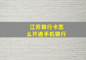 江苏银行卡怎么开通手机银行