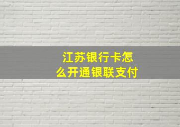 江苏银行卡怎么开通银联支付