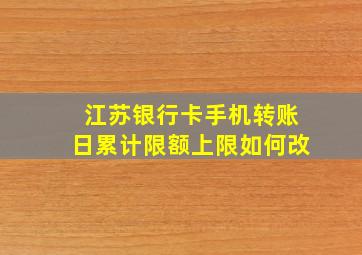 江苏银行卡手机转账日累计限额上限如何改