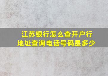 江苏银行怎么查开户行地址查询电话号码是多少