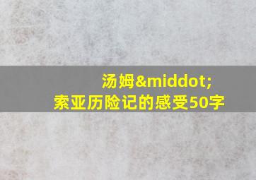 汤姆·索亚历险记的感受50字