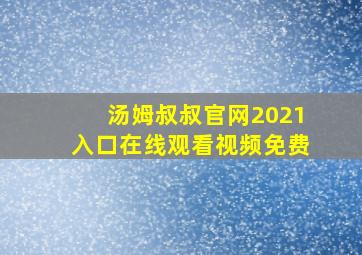 汤姆叔叔官网2021入口在线观看视频免费