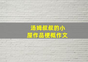 汤姆叔叔的小屋作品梗概作文