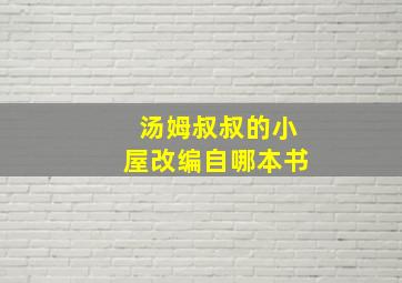 汤姆叔叔的小屋改编自哪本书