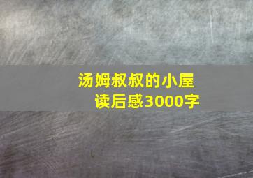 汤姆叔叔的小屋读后感3000字