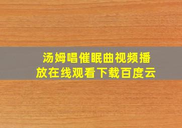 汤姆唱催眠曲视频播放在线观看下载百度云