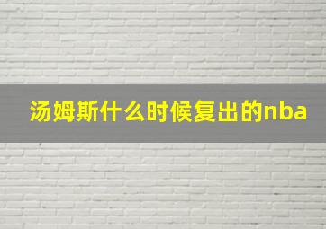 汤姆斯什么时候复出的nba