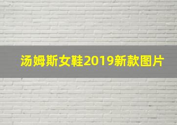 汤姆斯女鞋2019新款图片