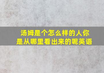 汤姆是个怎么样的人你是从哪里看出来的呢英语