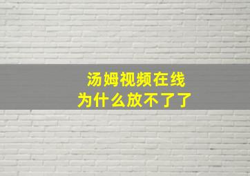 汤姆视频在线为什么放不了了