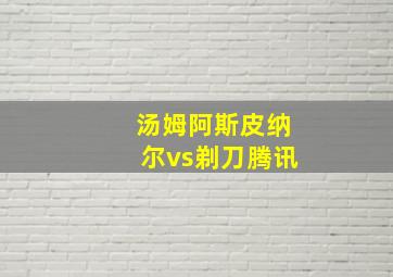 汤姆阿斯皮纳尔vs剃刀腾讯