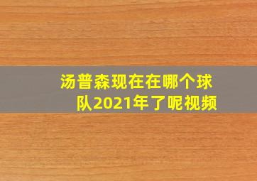 汤普森现在在哪个球队2021年了呢视频