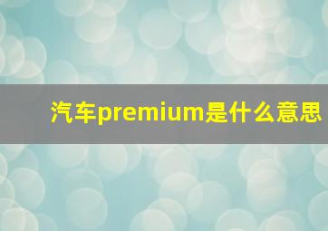 汽车premium是什么意思