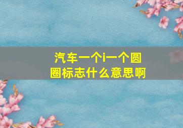 汽车一个i一个圆圈标志什么意思啊