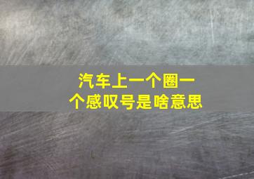 汽车上一个圈一个感叹号是啥意思