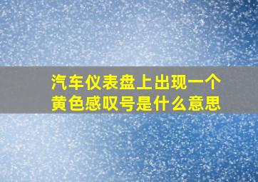 汽车仪表盘上出现一个黄色感叹号是什么意思