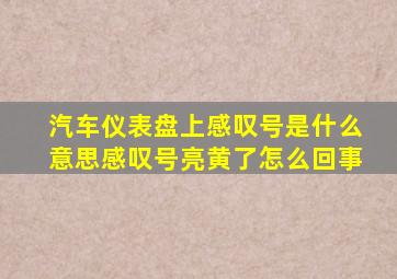 汽车仪表盘上感叹号是什么意思感叹号亮黄了怎么回事