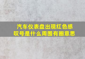 汽车仪表盘出现红色感叹号是什么周围有圈意思