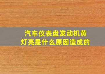 汽车仪表盘发动机黄灯亮是什么原因造成的