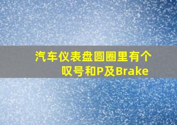 汽车仪表盘圆圈里有个叹号和P及Brake