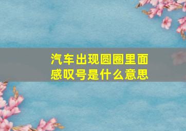 汽车出现圆圈里面感叹号是什么意思