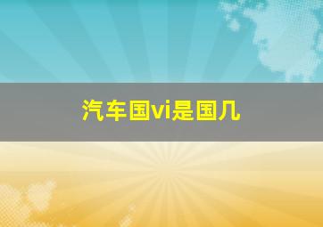 汽车国vi是国几