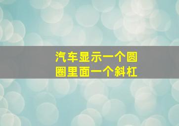 汽车显示一个圆圈里面一个斜杠