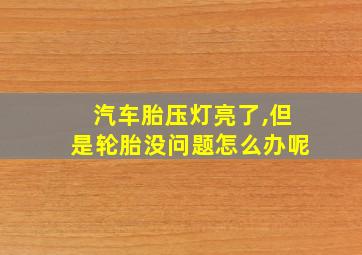 汽车胎压灯亮了,但是轮胎没问题怎么办呢