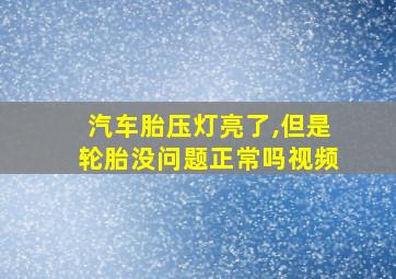 汽车胎压灯亮了,但是轮胎没问题正常吗视频