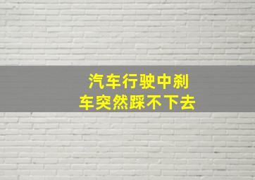 汽车行驶中刹车突然踩不下去