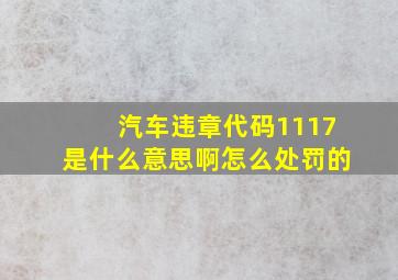 汽车违章代码1117是什么意思啊怎么处罚的