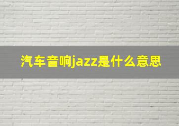 汽车音响jazz是什么意思