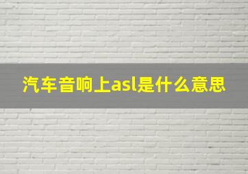 汽车音响上asl是什么意思