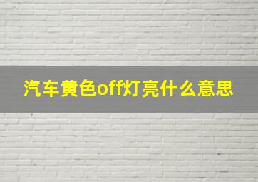 汽车黄色off灯亮什么意思