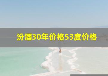 汾酒30年价格53度价格