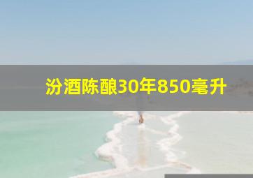 汾酒陈酿30年850毫升