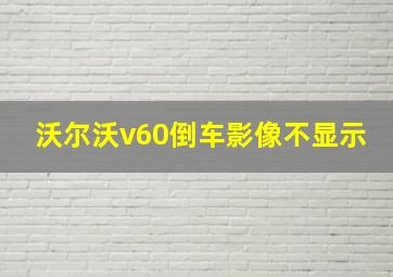 沃尔沃v60倒车影像不显示