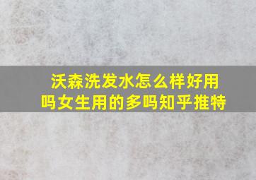 沃森洗发水怎么样好用吗女生用的多吗知乎推特