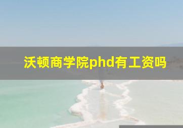 沃顿商学院phd有工资吗